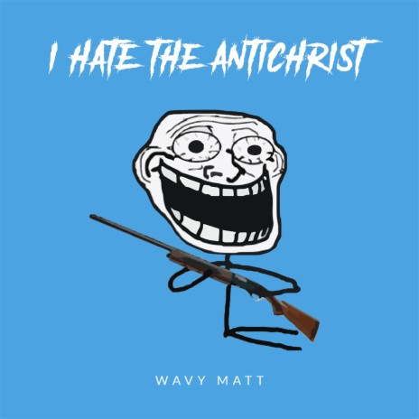 I HATE THE ANTICHRIST | Boomplay Music