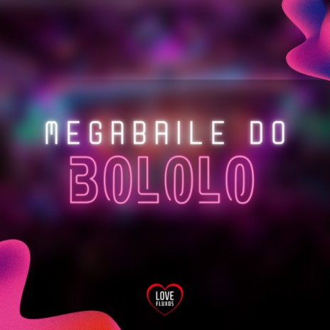 Megabaile do Bololô ft. Love Fluxos | Boomplay Music