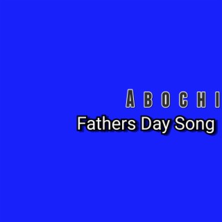 Download Fathers Day Song By Abochi Boomplay Music