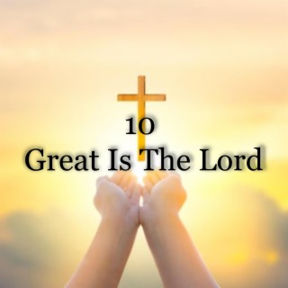 10 Great Is The Lord