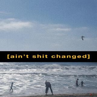 Ain't Shit Changed