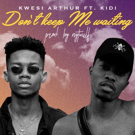 Don't Keep Me Waiting ft. Kidi