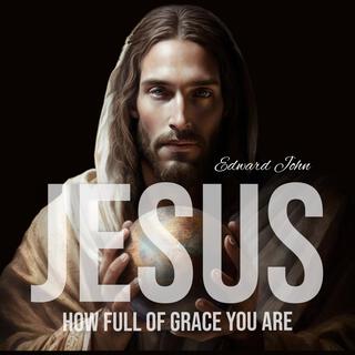 Jesus How Full Of Grace