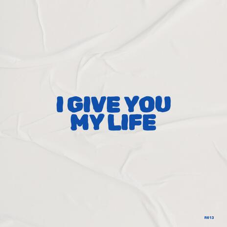 I Give You My Life | Boomplay Music