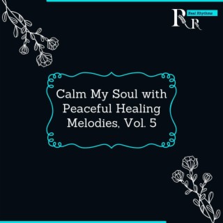 Calm My Soul with Peaceful Healing Melodies, Vol. 5