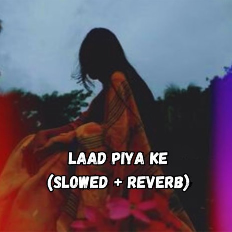 Laad Piya Ke (Slowed + Reverb) | Boomplay Music