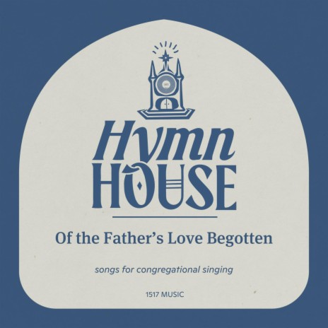 Of the Father's Love Begotten (Hymn House) | Boomplay Music