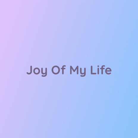 Joy Of My Life | Boomplay Music