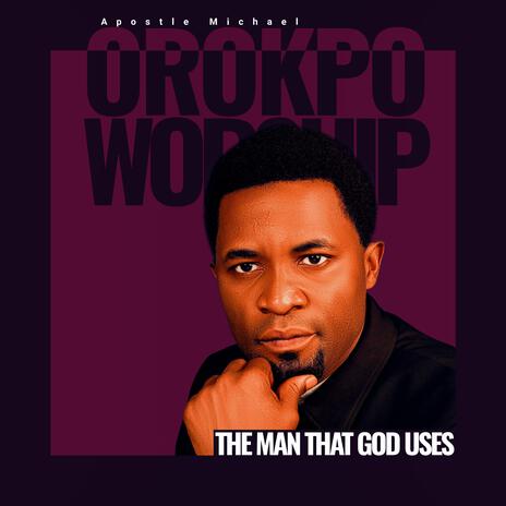 THE MAN THAT GOD USES ft. Apostle Michael Orokpo | Boomplay Music