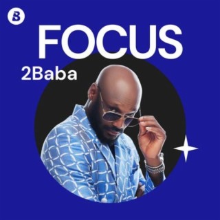 Focus: 2Baba | Boomplay Music