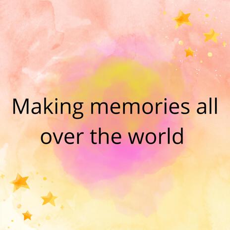 making memories all over the world | Boomplay Music