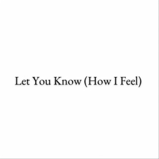 Let You Know (How I Feel)