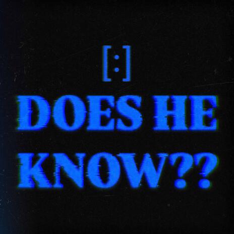 DOES HE KNOW?? | Boomplay Music