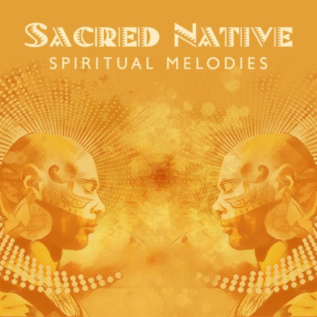 Sacred Native Spiritual Melodies ft. Native Classical Sounds & Relaxing Flute Music Zone | Boomplay Music
