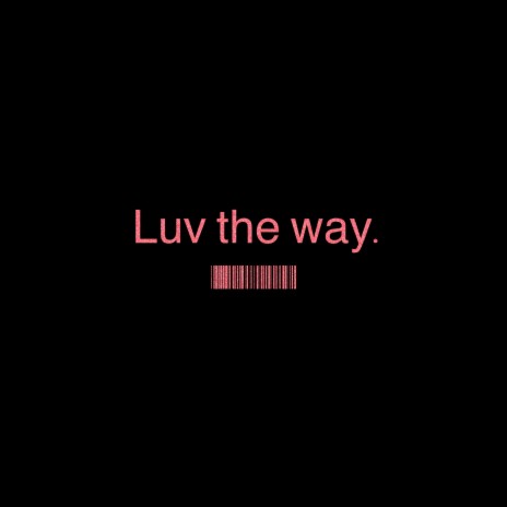 Luv the way. | Boomplay Music