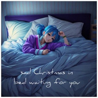 Sad Christmas in Bed Waiting For You