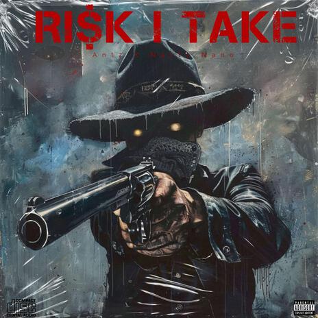 Ri$k I Take ft. Nazty Nano | Boomplay Music