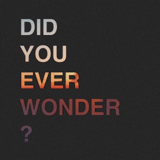 Did You Ever Wonder?