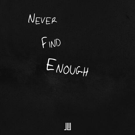 Never Find Enough | Boomplay Music