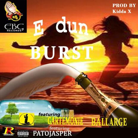 E Dun Burst ft. Ball Large, Pato Jasper & Garte Monie | Boomplay Music