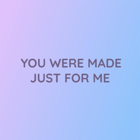 YOU WERE MADE JUST FOR ME | Boomplay Music