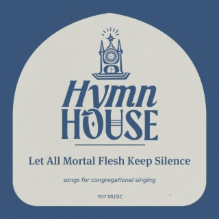 Let All Mortal Flesh Keep Silence (Hymn House)