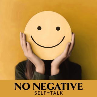 No Negative Self-Talk: Pacify An Inner Critic, Change Negativity to Neutrality, Be Positive