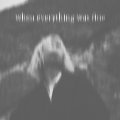 when everything was fine | Boomplay Music