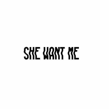 She Want Me | Boomplay Music
