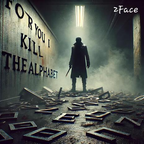 For you I kill the alphabet | Boomplay Music