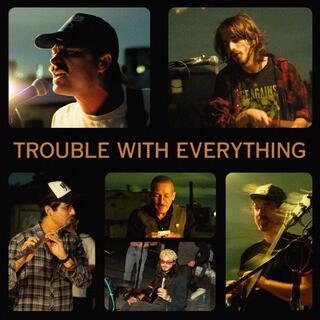 Trouble With Everything