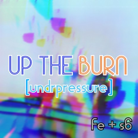 up the burn ft. sierra$ix & undrpressure | Boomplay Music