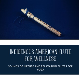 Indigenous American Flute for Wellness: Sounds of Nature and Relaxation Flutes for Yoga, Spa, Massage, and Reiki Healing