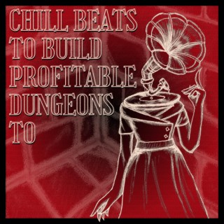 Chill Beats To Build Profitable Dungeons To