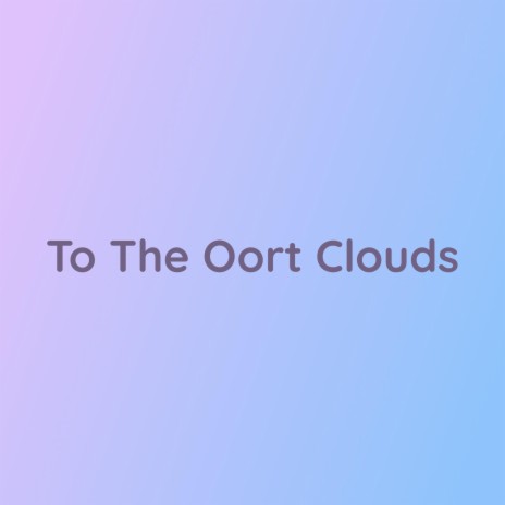 To The Oort Clouds | Boomplay Music