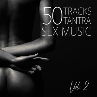 50 Tracks Tantra Sex Music Vol. 2 – Sensual Massage, Erotica Games, Tantric Sex, Making Love, Passion & Sensuality, New Age Music for Relaxation Meditation