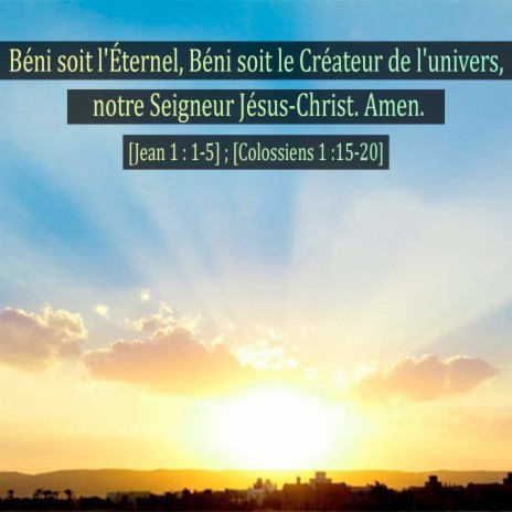 Béni soit l'éternel, béni soit le créateur de l'univers, notre seigneur jésus-christ. Amen. [jean 1 : 1-5]; [colossiens 1:15-20] | Boomplay Music