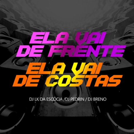 ELA VAI DE FRENTE ELA VAI DE COSTAS ft. DJ Breno, Dj LK da Escócia & Dj Créu