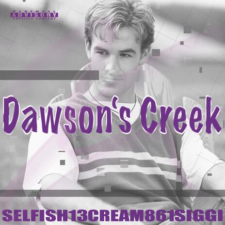 Dawson's Creek ft. Selfish13 & Siggi | Boomplay Music