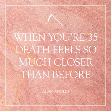 When You're 35 Death Feels so Much Closer Than Before | Boomplay Music