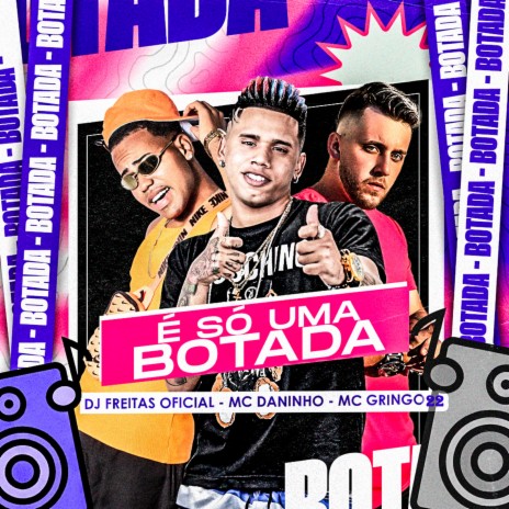 É Só uma Botada ft. Mc Daninho & MC Gringo 22 | Boomplay Music