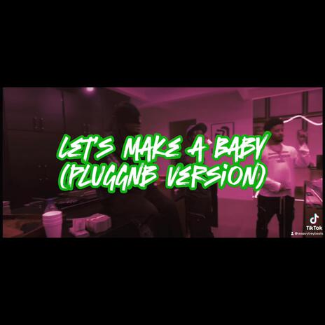 Let's Make a Baby (Pluggnb) | Boomplay Music