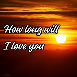 How long will i love you