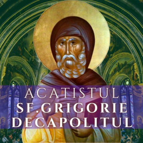 Acatistul Sf. Cuv. Grigorie Decapolitul de la Bistrița Vâlcii