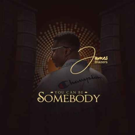 You Can Be Somebody | Boomplay Music