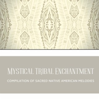 Mystical Tribal Enchantment - Compilation of Sacred Native American Melodies
