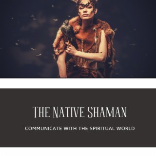 The Native Shaman: Communicate with the Spiritual World, Delve into Mystical Realms, Methods for Transcendental Meditation