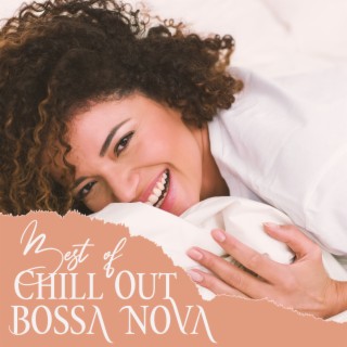 Best of Chill Out Bossa Nova Cafe Instrumental Background Music & Classic Cool Jazz (Beach, Restaurant, Bar, Jazz Club)