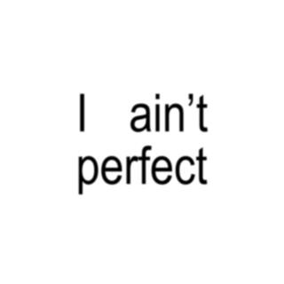 I ain't perfect