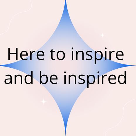 here to inspire and be inspired | Boomplay Music